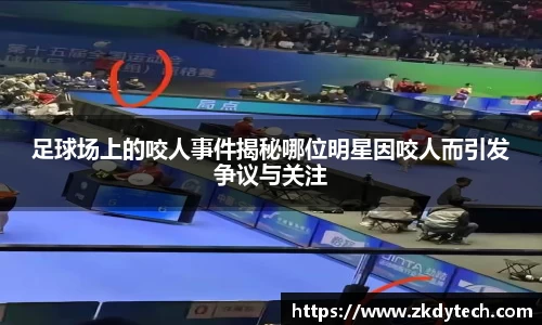 足球场上的咬人事件揭秘哪位明星因咬人而引发争议与关注